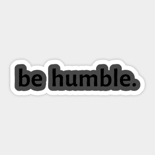 Be Humble. Sticker